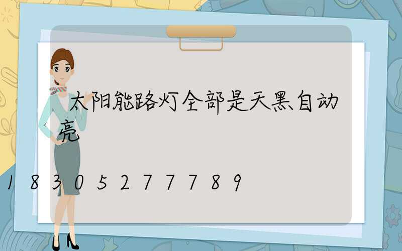 太阳能路灯全部是天黑自动亮