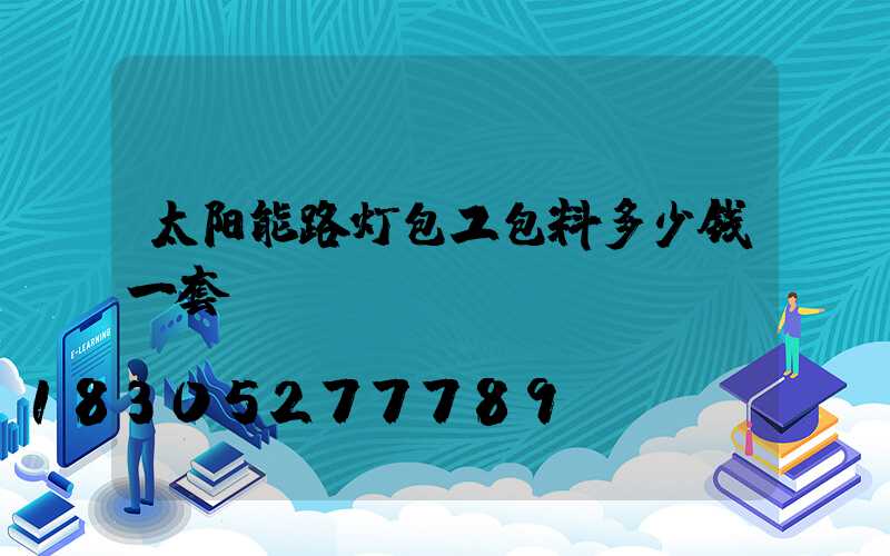 太阳能路灯包工包料多少钱一套