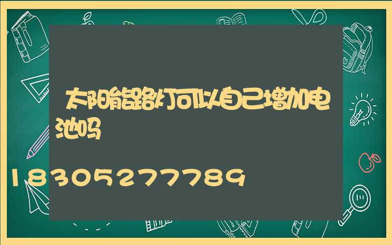 太阳能路灯可以自己增加电池吗