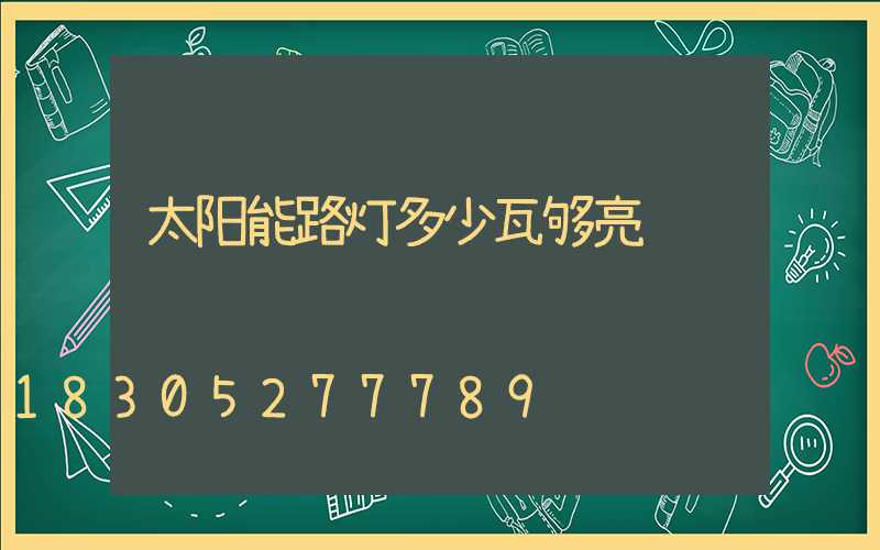 太阳能路灯多少瓦够亮