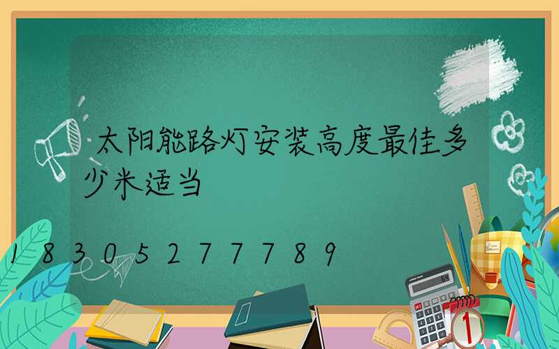 太阳能路灯安装高度最佳多少米适当