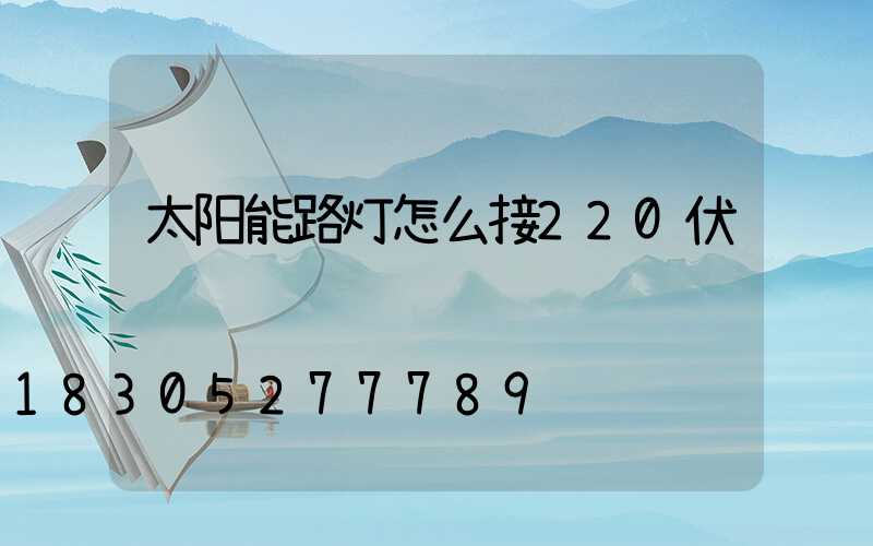 太阳能路灯怎么接220伏