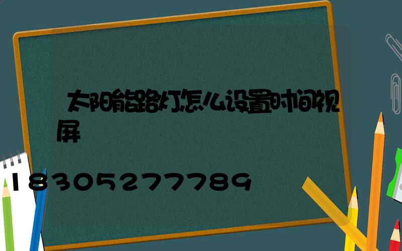 太阳能路灯怎么设置时间视屏