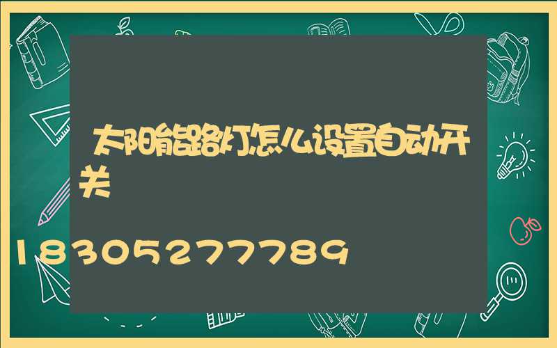 太阳能路灯怎么设置自动开关