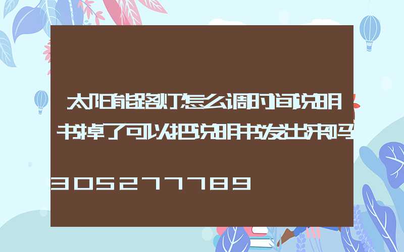 太阳能路灯怎么调时间说明书掉了可以把说明书发出来吗