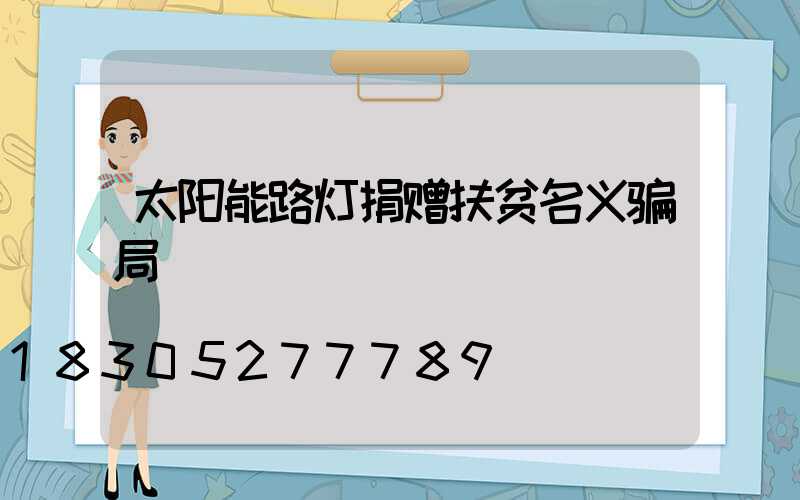 太阳能路灯捐赠扶贫名义骗局