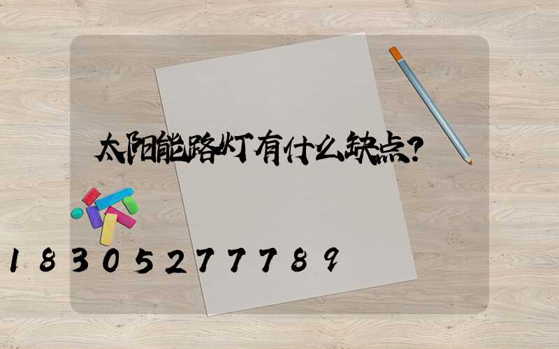 太阳能路灯有什么缺点？