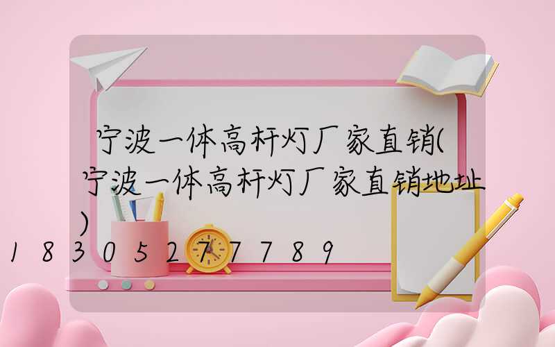 宁波一体高杆灯厂家直销(宁波一体高杆灯厂家直销地址)