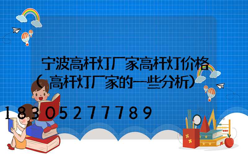 宁波高杆灯厂家高杆灯价格(高杆灯厂家的一些分析)