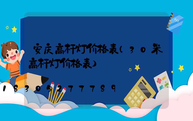 安庆高杆灯价格表(30米高杆灯价格表)