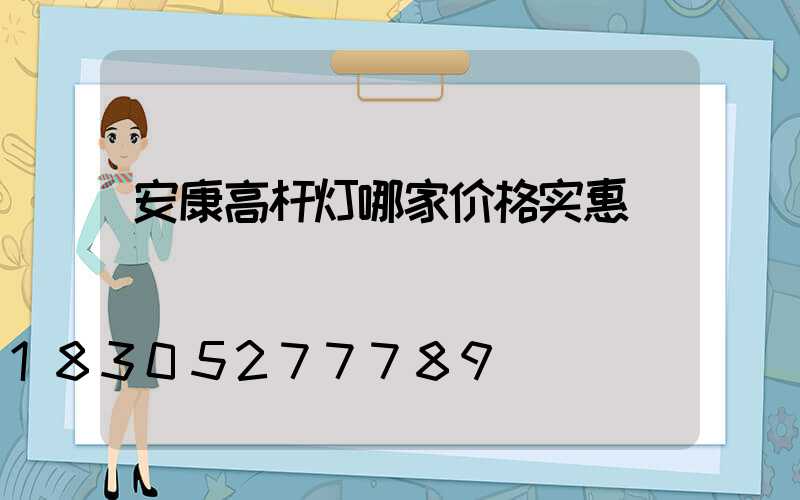 安康高杆灯哪家价格实惠