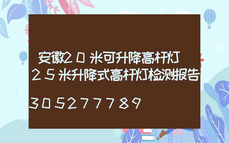 安徽20米可升降高杆灯(25米升降式高杆灯检测报告)