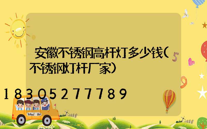 安徽不锈钢高杆灯多少钱(不锈钢灯杆厂家)