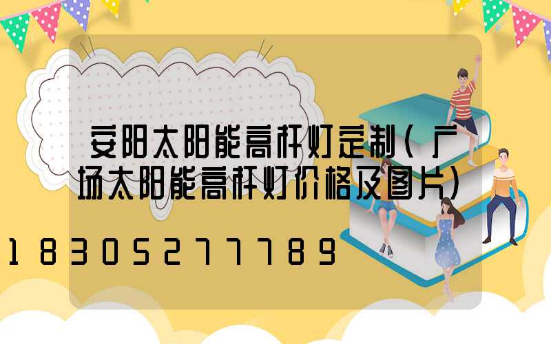 安阳太阳能高杆灯定制(广场太阳能高杆灯价格及图片)