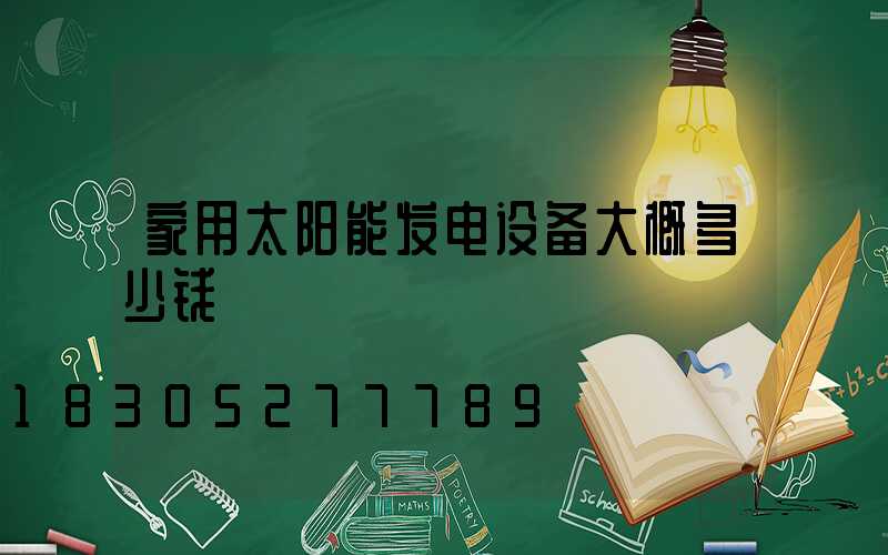 家用太阳能发电设备大概多少钱