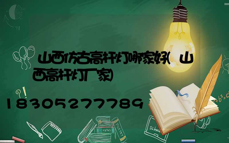山西仿古高杆灯哪家好(山西高杆灯厂家)