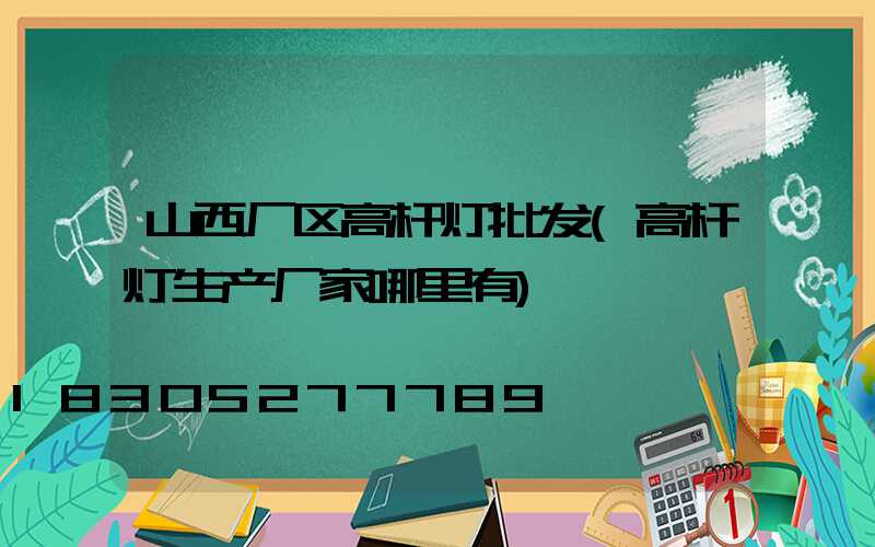 山西厂区高杆灯批发(高杆灯生产厂家哪里有)