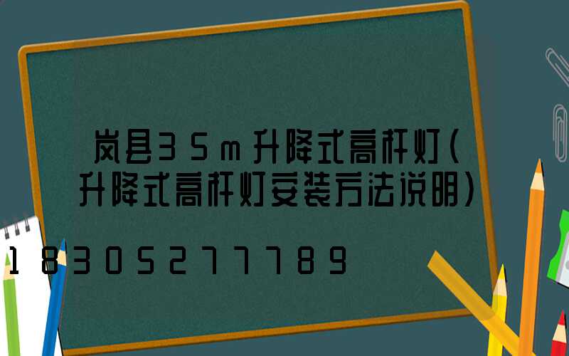 岚县35m升降式高杆灯(升降式高杆灯安装方法说明)