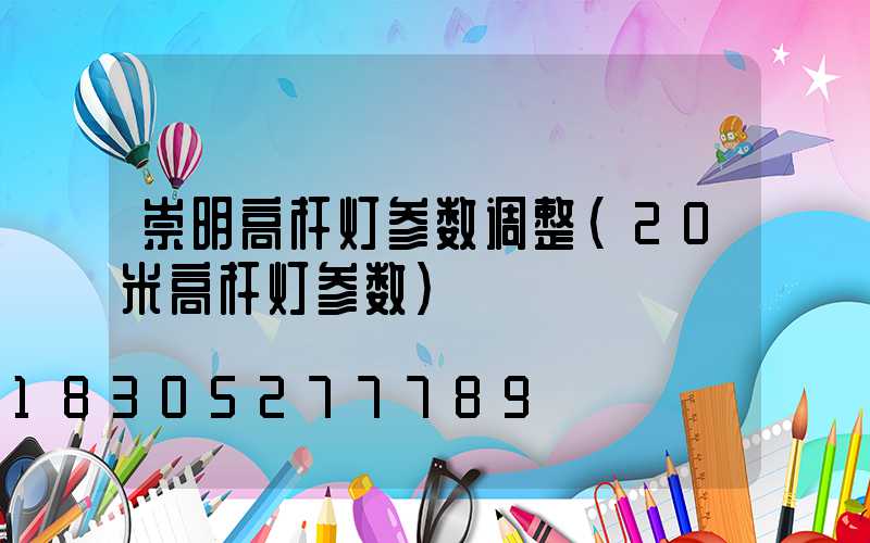 崇明高杆灯参数调整(20米高杆灯参数)