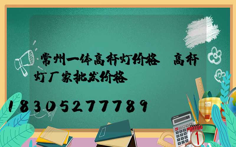 常州一体高杆灯价格(高杆灯厂家批发价格)