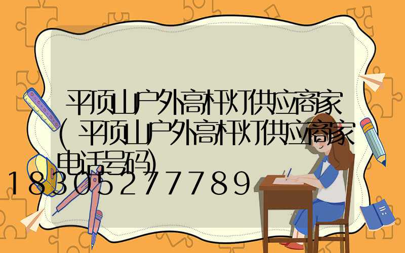 平顶山户外高杆灯供应商家(平顶山户外高杆灯供应商家电话号码)