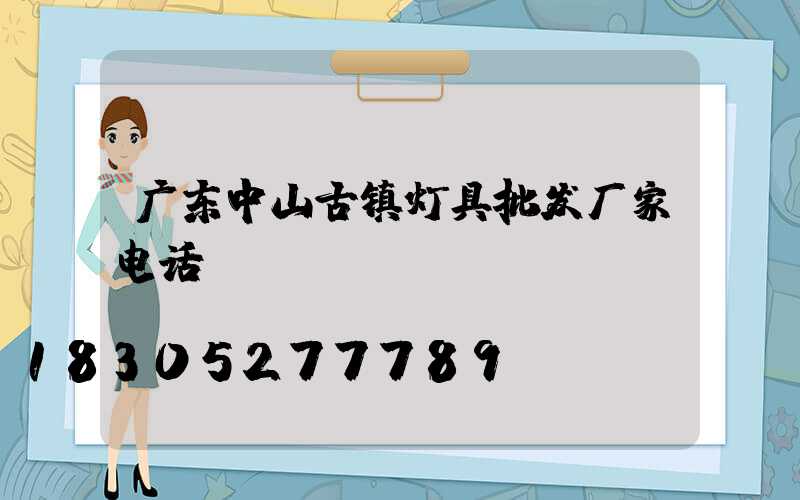 广东中山古镇灯具批发厂家电话