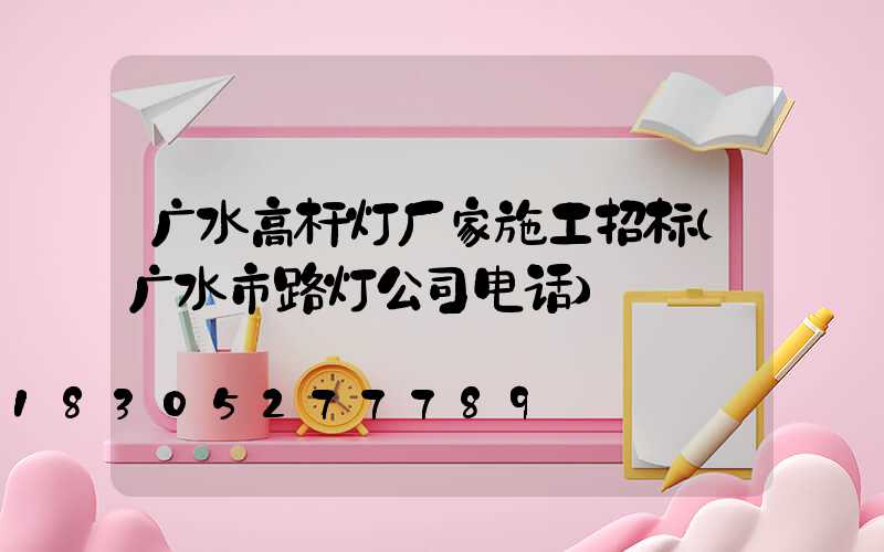 广水高杆灯厂家施工招标(广水市路灯公司电话)