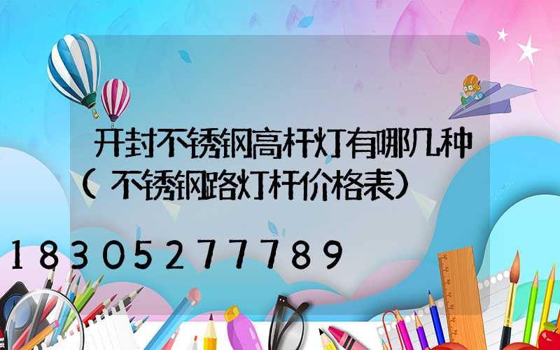 开封不锈钢高杆灯有哪几种(不锈钢路灯杆价格表)