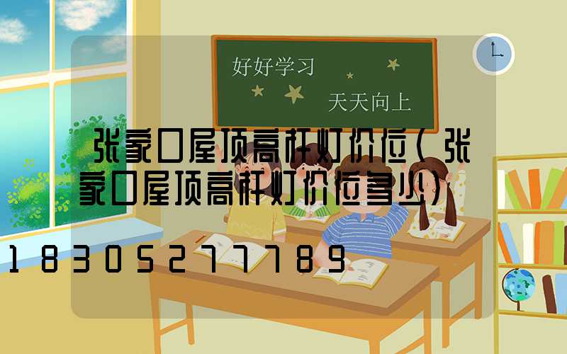 张家口屋顶高杆灯价位(张家口屋顶高杆灯价位多少)