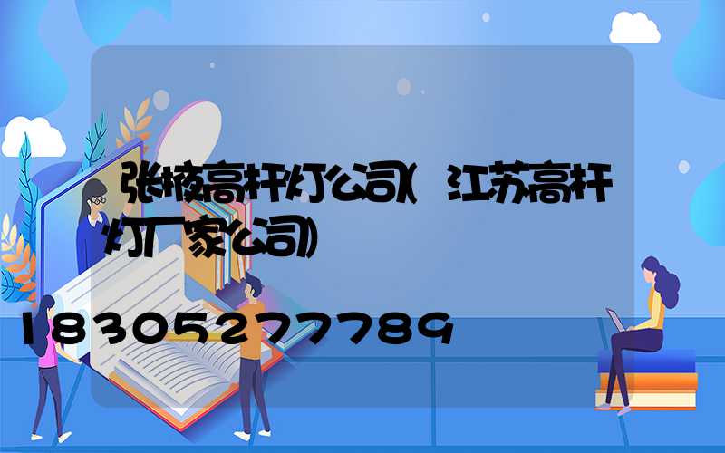 张掖高杆灯公司(江苏高杆灯厂家公司)