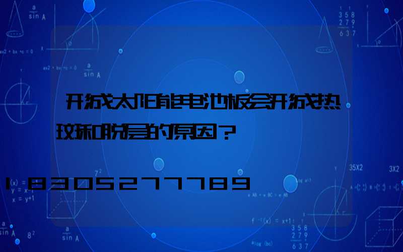 形成太阳能电池板会形成热斑和脱层的原因？