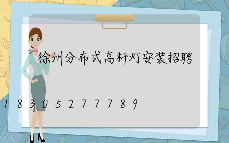 徐州分布式高杆灯安装招聘