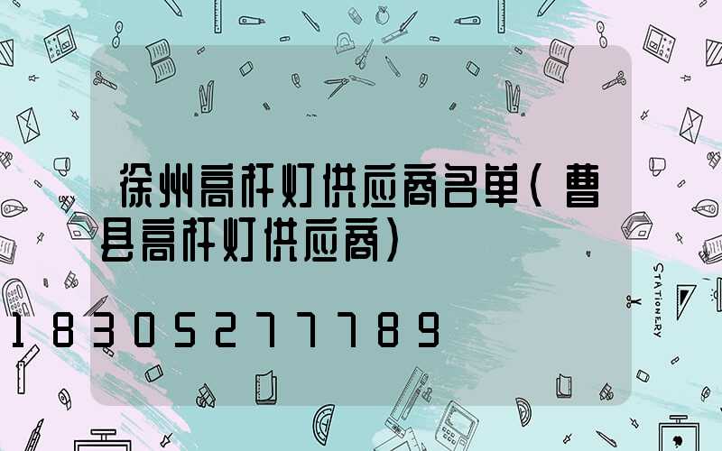 徐州高杆灯供应商名单(曹县高杆灯供应商)