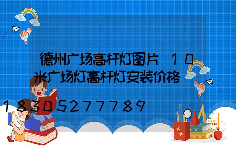 德州广场高杆灯图片(10米广场灯高杆灯安装价格)