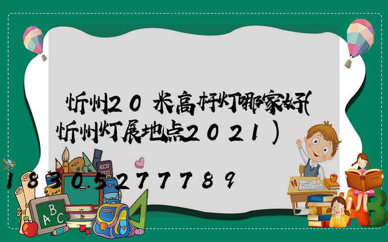 忻州20米高杆灯哪家好(忻州灯展地点2021)