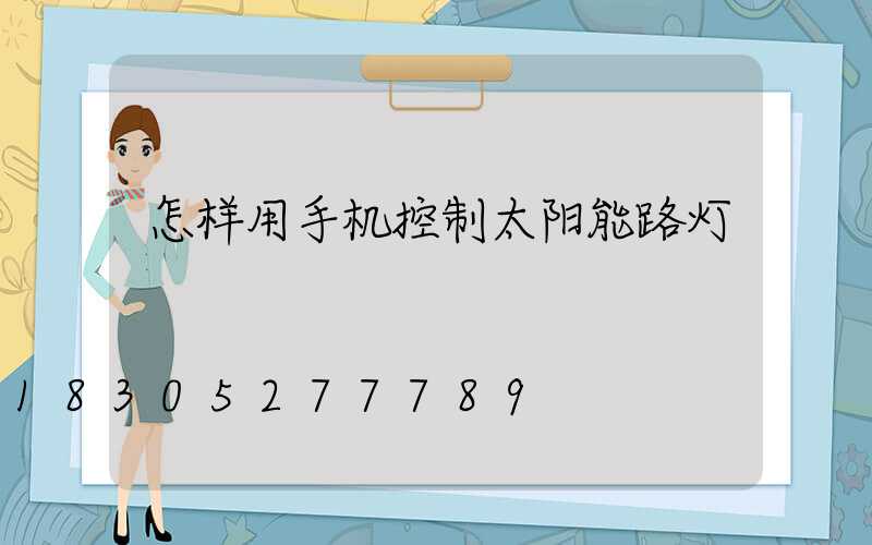 怎样用手机控制太阳能路灯