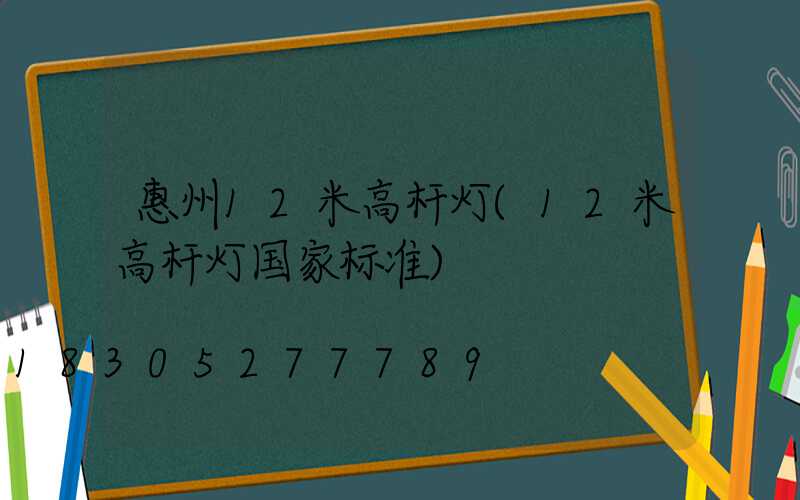 惠州12米高杆灯(12米高杆灯国家标准)