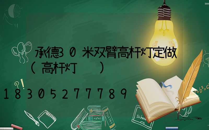 承德30米双臂高杆灯定做(高杆灯设计)