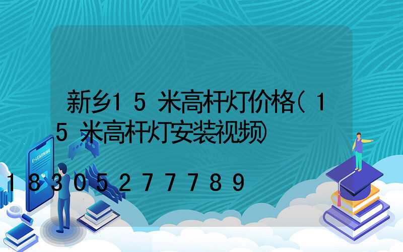 新乡15米高杆灯价格(15米高杆灯安装视频)