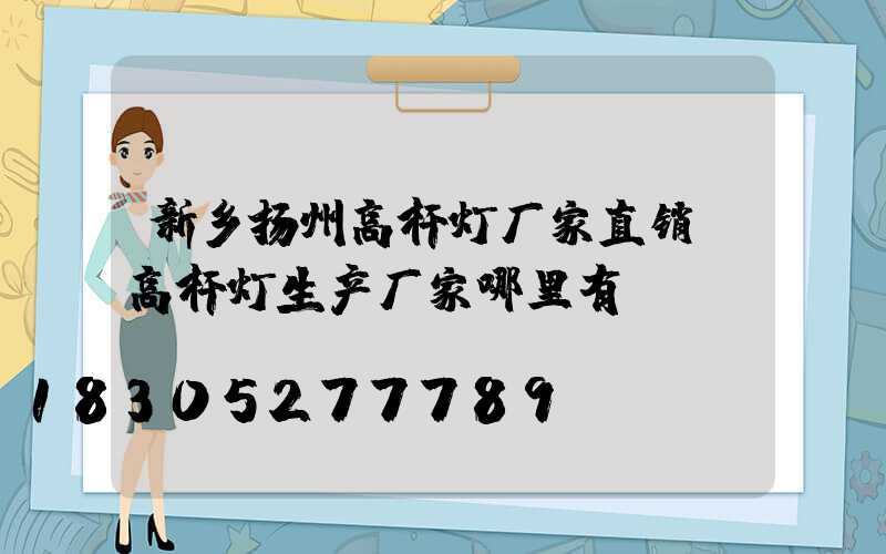 新乡扬州高杆灯厂家直销(高杆灯生产厂家哪里有)