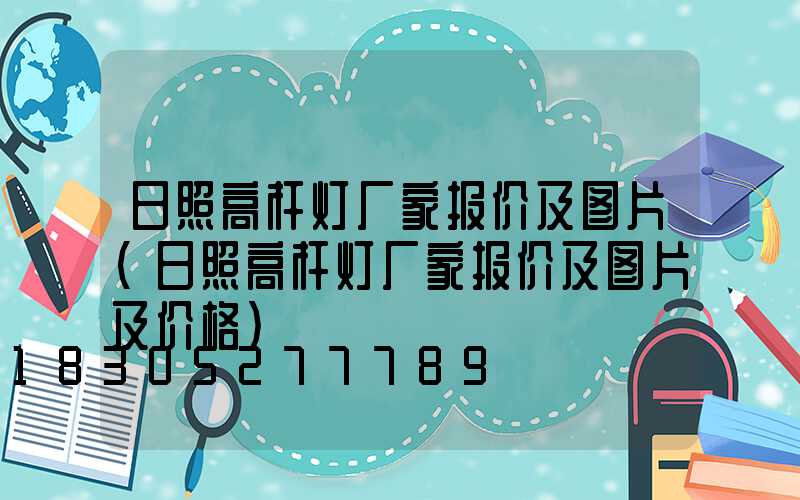 日照高杆灯厂家报价及图片(日照高杆灯厂家报价及图片及价格)