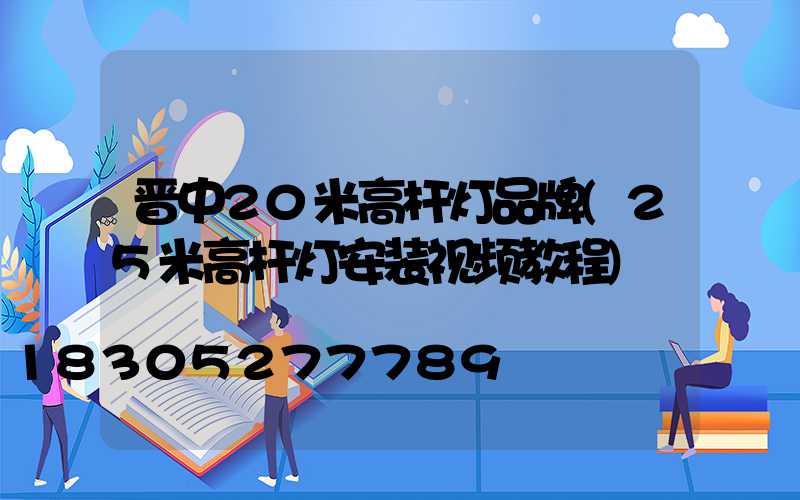 晋中20米高杆灯品牌(25米高杆灯安装视频教程)