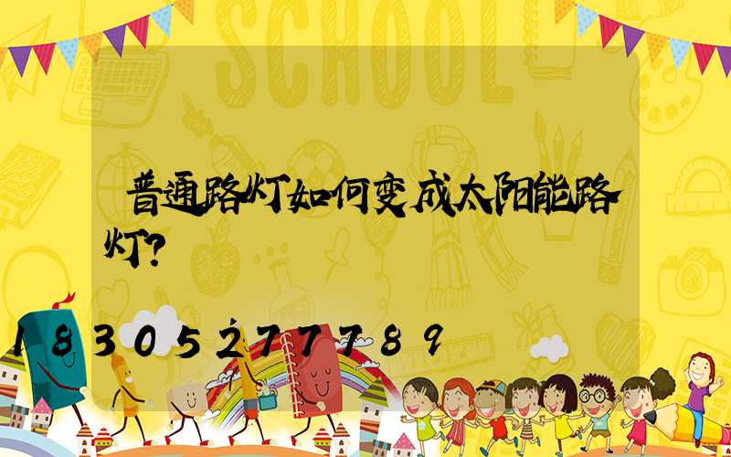 普通路灯如何变成太阳能路灯？