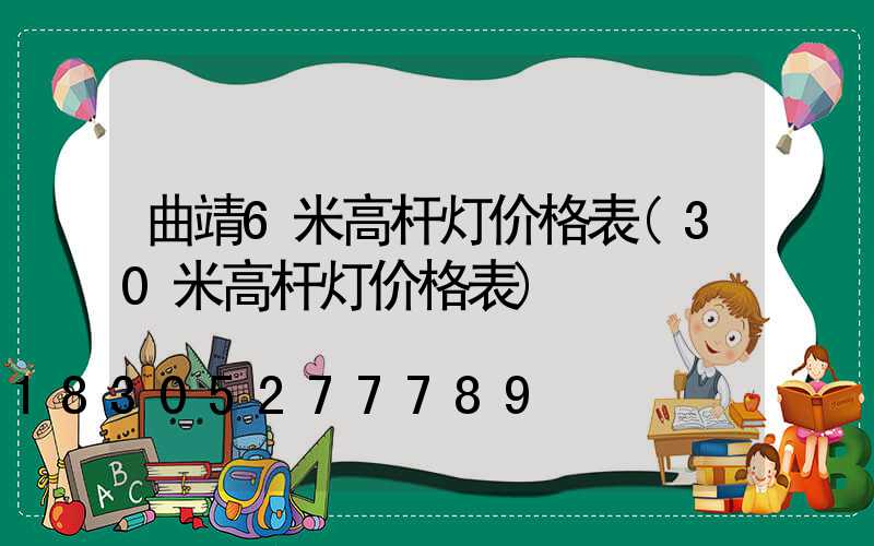 曲靖6米高杆灯价格表(30米高杆灯价格表)