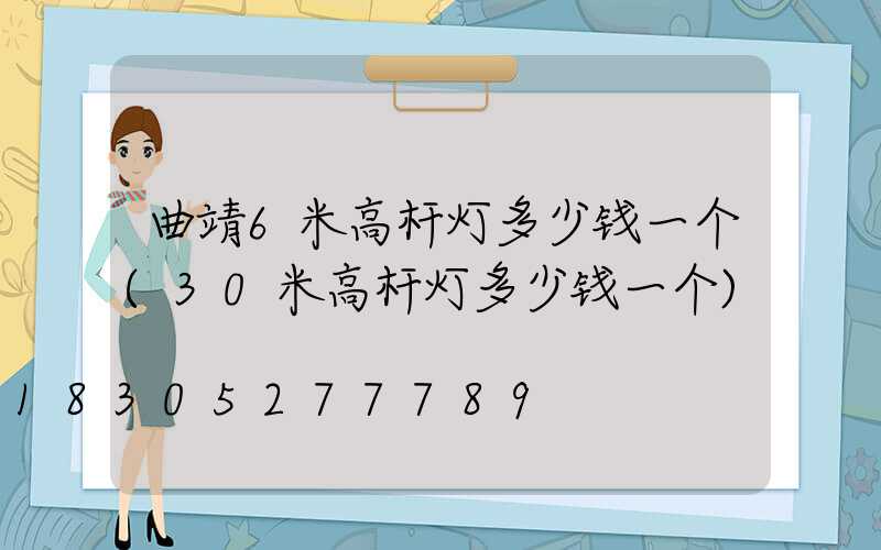 曲靖6米高杆灯多少钱一个(30米高杆灯多少钱一个)