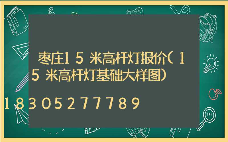 枣庄15米高杆灯报价(15米高杆灯基础大样图)