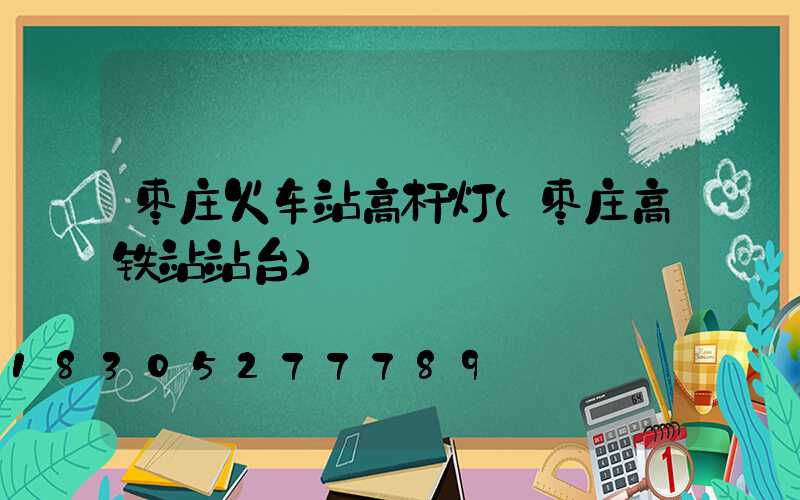 枣庄火车站高杆灯(枣庄高铁站站台)