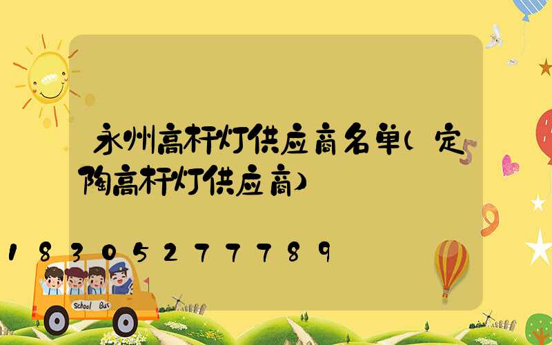 永州高杆灯供应商名单(定陶高杆灯供应商)