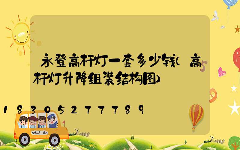 永登高杆灯一套多少钱(高杆灯升降组装结构图)