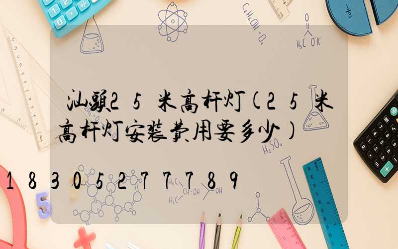 汕头25米高杆灯(25米高杆灯安装费用要多少)